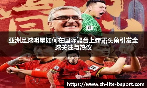 亚洲足球明星如何在国际舞台上崭露头角引发全球关注与热议