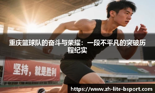 重庆篮球队的奋斗与荣耀：一段不平凡的突破历程纪实